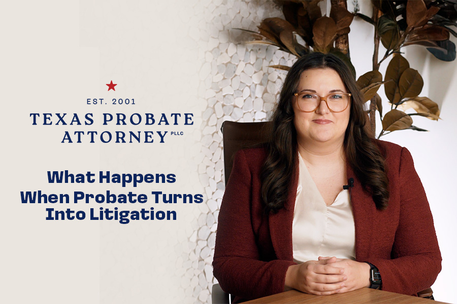 What Happens When Probate Turns Into Litigation? (Texas Probate Disputes Explained)
