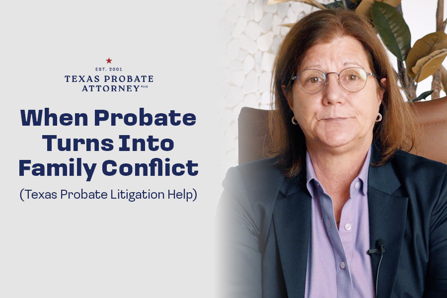 When Probate Turns Into Family Conflict (Texas Probate Litigation Help)