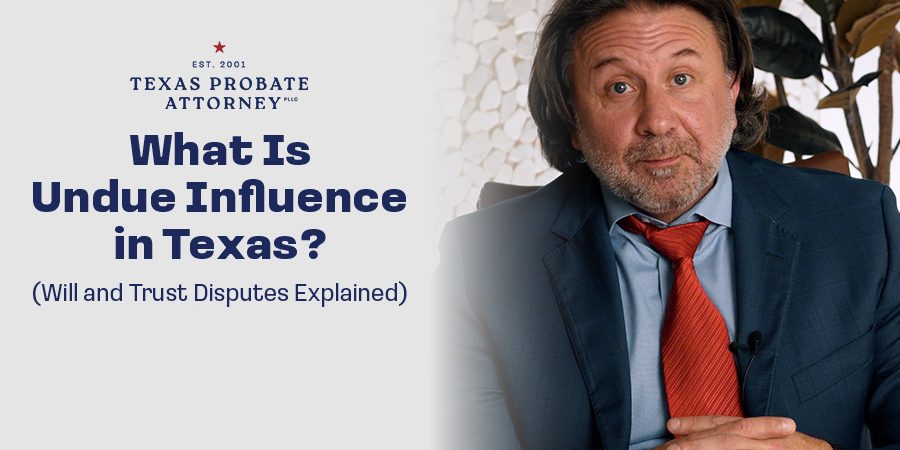 What Is Undue Influence in Texas? (Will and Trust Disputes Explained)