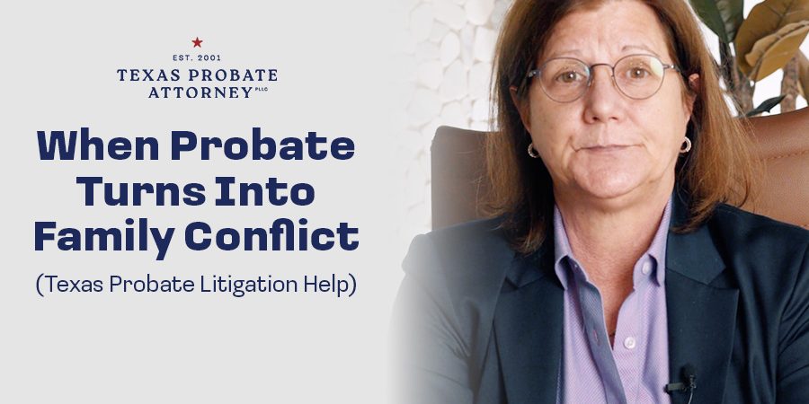 When Probate Turns Into Family Conflict (Texas Probate Litigation Help)