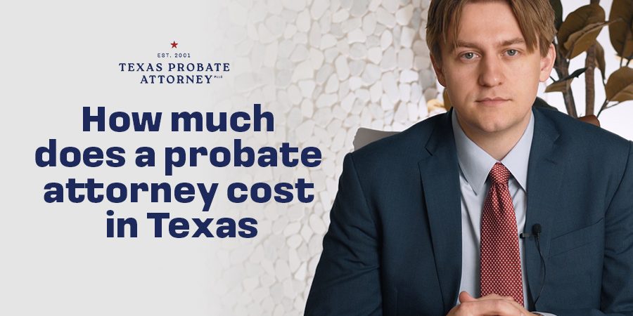 How Much Does a Probate Attorney Cost in Texas?